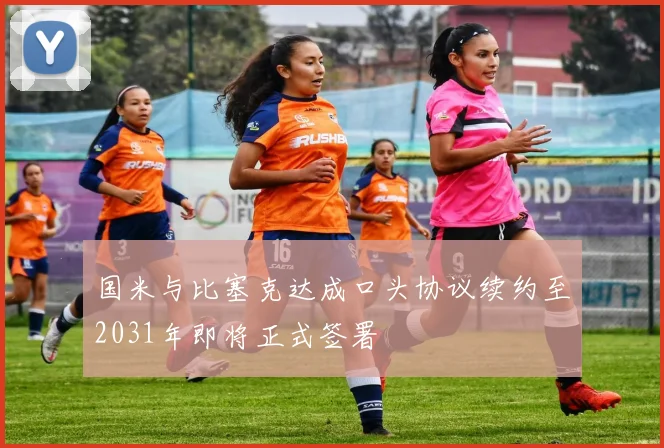 国米与比塞克达成口头协议续约至2031年即将正式签署